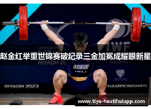 赵金红举重世锦赛破纪录三金加冕成耀眼新星