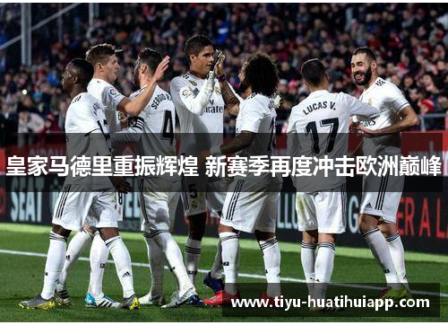 皇家马德里重振辉煌 新赛季再度冲击欧洲巅峰