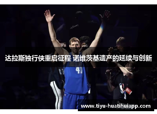 达拉斯独行侠重启征程 诺维茨基遗产的延续与创新