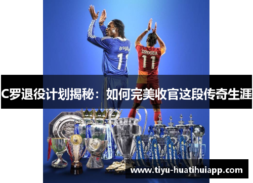 C罗退役计划揭秘：如何完美收官这段传奇生涯