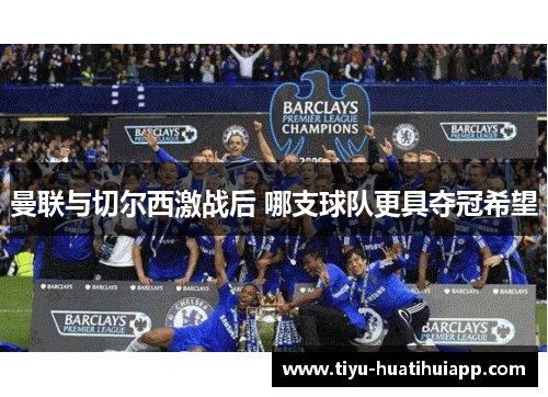 曼联与切尔西激战后 哪支球队更具夺冠希望