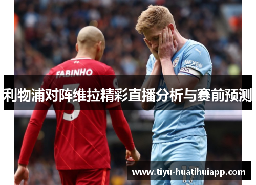 利物浦对阵维拉精彩直播分析与赛前预测